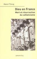 Couverture du livre « Dieu en France : Mort et résurrection du catholicisme » de Henri Tincq aux éditions Calmann-levy