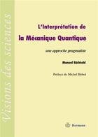 Couverture du livre « L'interprétation de la mécanique quantique ; une approche pragmatiste » de Manuel Bachtold aux éditions Hermann