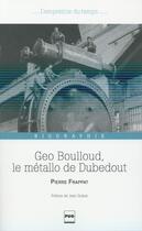 Couverture du livre « Géo Boulloud ; le metallo de Dubedout » de Pierre Frappat aux éditions Pu De Grenoble