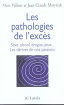 Couverture du livre « Les pathologies de l'excès ; sexe, alcool, drogue, jeux... les dérives de nos passions » de Marc Valleur et Matysiak Jean-Claude aux éditions Jc Lattes