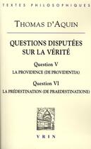 Couverture du livre « Questions disputées sur la vérité ; question V, la providence ; question VI, la prédestination » de Thomas D'Aquin aux éditions Vrin