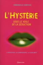 Couverture du livre « L'hystérie, sous le voile de la séduction » de Emmanuelle Comtesse aux éditions Grancher