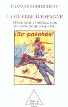 Couverture du livre « La guerre d'espagne - republique et revolution en catalogne (1936-1939) » de Francois Godicheau aux éditions Odile Jacob