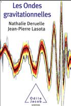 Couverture du livre « Les ondes gravitationnelles » de Nathalie Deruelle et Jean-Pierre Lasota aux éditions Odile Jacob