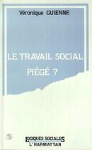 Couverture du livre « Le travail social piège ? » de Guienne Veronique aux éditions L'harmattan