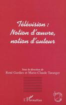 Couverture du livre « Television notion d'oeuvre, notion d'auteur » de  aux éditions L'harmattan