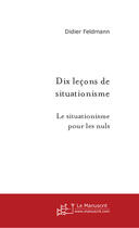 Couverture du livre « Dix leçons de situationisme » de Didier Feldmann aux éditions Le Manuscrit