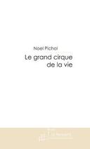 Couverture du livre « Le grand cirque de la vie » de Noel Pichol aux éditions Le Manuscrit