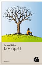 Couverture du livre « La vie quoi ! » de Bernard Billon aux éditions Editions Du Panthéon