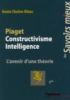 Couverture du livre « Piaget constructivisme intelligence ; l'avenir d'une théorie » de Annie Chalon-Blanc aux éditions Pu Du Septentrion