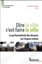 Couverture du livre « Dire la ville, c'est faire la ville ; la performativité des discours sur l'espace urbain » de Yankel Fijalkow aux éditions Pu Du Septentrion