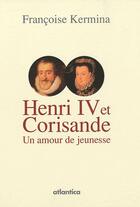 Couverture du livre « Henri IV et Corisande ; un amour de jeunesse » de Francoise Kermina aux éditions Atlantica