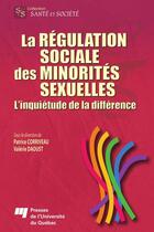 Couverture du livre « La régulation sociale des minorités sexuelles ; l'inquiétude de la différence » de Patrice Corriveau et Valerie Daoust aux éditions Presses De L'universite Du Quebec