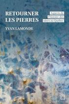 Couverture du livre « Retourner les pierres : Aspects de l'histoire des idées au Québec » de Yvan Lamonde aux éditions Presses De L'universite De Laval