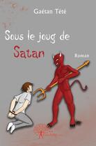 Couverture du livre « Sous le joug de Satan » de Gaetan Tete aux éditions Edilivre