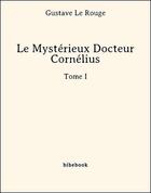 Couverture du livre « Le mystérieux docteur Cornélius 1 » de Gustave Le Rouge aux éditions Bibebook