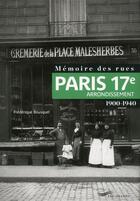 Couverture du livre « Mémoire des rues ; Paris 17e arrondissement ; 1900-1940 » de Frederique Bousquel aux éditions Parigramme