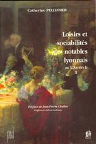 Couverture du livre « Loisirs et sociabilités des notables lyonnais au XIX siècle Tome 1 » de Catherine Pellissier aux éditions Elah