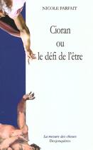 Couverture du livre « Cioran ou le defi de l'etre » de Nicole Parfait aux éditions Desjonqueres