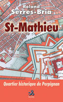 Couverture du livre « SAINT MATHIEU, QUARTIER HISTORIQUE DE PERPIGNAN » de Serres-Bria Roland aux éditions Ixcea