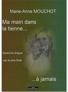 Couverture du livre « Ma main dans la tienne...à jamais ; quand la drogue est la plus forte » de Mouchot Marie A aux éditions Do Bentzinger