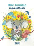Couverture du livre « Une famille pour petit koala : l'histoire d'une adoption » de Florence Kanban aux éditions Alice