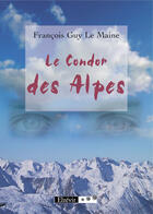 Couverture du livre « Le condor des Alpes » de Francois Le Maine aux éditions Elzevir