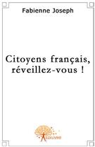 Couverture du livre « Citoyens français, reveillez-vous ! » de Fabienne Joseph aux éditions Edilivre