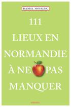 Couverture du livre « 111 lieux en Normandie à ne pas manquer » de Daniel Moirenc aux éditions Emons