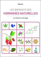 Couverture du livre « Les bienfaits des hormones naturelles ; la solution anti-âge » de Najet Amor aux éditions Ellebore