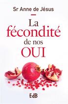 Couverture du livre « La fécondité de nos oui » de Anne De Jesus aux éditions Des Beatitudes