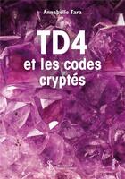 Couverture du livre « Td4 et les codes cryptes » de Tara Annabelle aux éditions Sydney Laurent