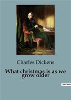 Couverture du livre « What christmas is as we grow older » de Charles Dickens aux éditions Culturea