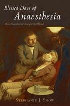 Couverture du livre « Blessed Days of Anaesthesia: How anaesthetics changed the world » de Snow Stephanie J aux éditions Oup Oxford