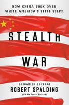 Couverture du livre « STEALTH WAR - HOW CHINA TOOK OVER WHILE AMERICA''S ELITE SLEPT » de Robert Spalding aux éditions Portfolio