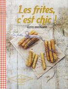 Couverture du livre « Les frites, c'est chic ! recettes croustillantes » de Anne De La Forest aux éditions Hachette Pratique