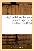 Couverture du livre « Cri general des catholiques contre le refus de la sepulture » de  aux éditions Hachette Bnf