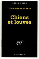 Couverture du livre « Chiens et louves » de Jean-Pierre Perrin aux éditions Gallimard