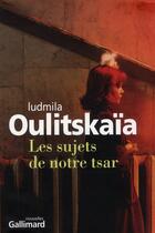 Couverture du livre « Les sujets de notre tsar » de Lioudmila Oulitskaia aux éditions Gallimard
