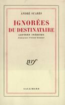 Couverture du livre « Ignorees du destinataire - lettres inedites » de Andre Suares aux éditions Gallimard (patrimoine Numerise)