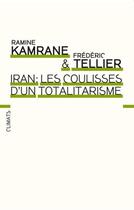 Couverture du livre « Iran ; les coulisses d'un totalitarisme » de Ramine Kamrane et Frederic Tellier aux éditions Climats