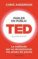 Couverture du livre « Parler en public ; Ted, le guide officiel » de Chris Anderson aux éditions Flammarion