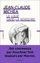 Couverture du livre « Le loup dans la bergerie ; qui commence par Kouchner finit toujours par Macron » de Jean-Claude Michea aux éditions Climats