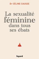 Couverture du livre « La sexualité féminine dans tous ses ébats » de Causse Celine aux éditions Fayard