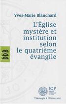 Couverture du livre « L'Eglise, mystère et communion selon le quatrième évangile » de Yves-Marie Blanchard aux éditions Desclee De Brouwer
