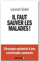 Couverture du livre « Il faut sauver les malades ! chronique optimiste d'une catastrophe annoncée » de Laurent Sedel aux éditions Albin Michel