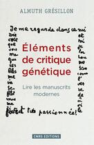 Couverture du livre « Éléments de critique génétique ; lire les manuscrits modernes » de Almuth Gresillon aux éditions Cnrs