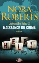 Couverture du livre « Lieutenant Eve Dallas Tome 23 : naissance du crime » de Nora Roberts aux éditions J'ai Lu
