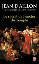 Couverture du livre « Les enquêtes de Louis Fronsac T.9 ; le secret de l'enclos du temple » de Jean D' Aillon aux éditions J'ai Lu