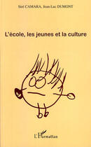 Couverture du livre « L'école, les jeunes et la culture » de Sire Camara et Jean-Luc Dumont aux éditions L'harmattan